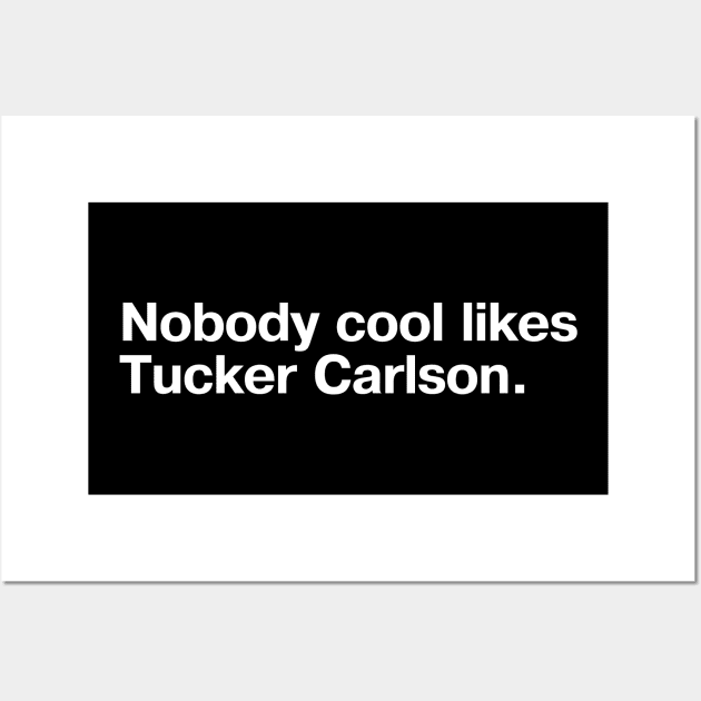 Nobody cool likes Tucker Carlson. Wall Art by TheBestWords